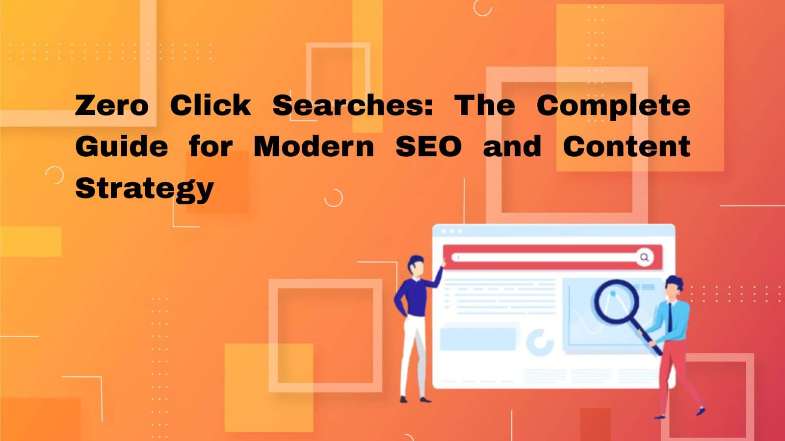 Zero Click Searches: The Complete Guide for Modern SEO and Content Strategy