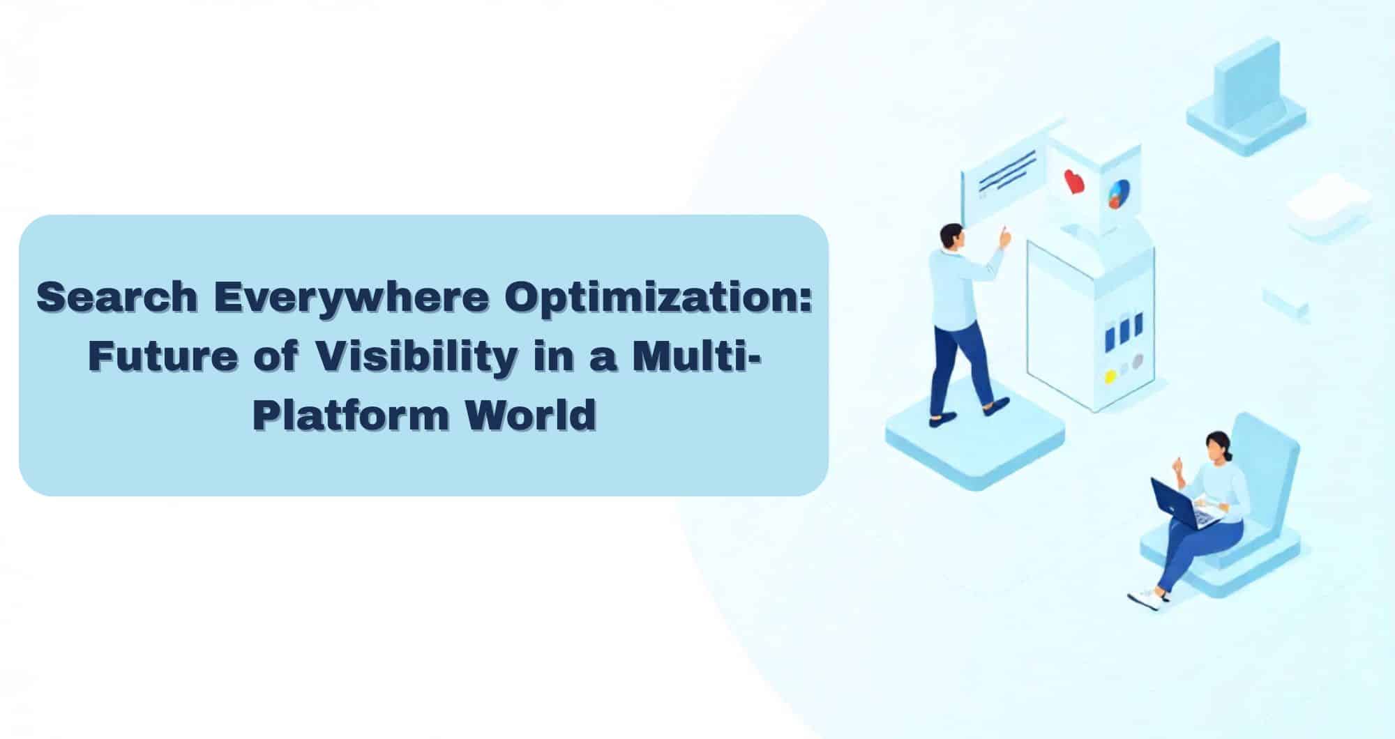 Search Everywhere Optimization: Future of Visibility in a Multi-Platform World